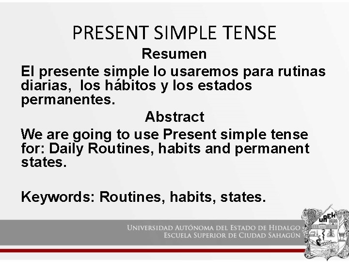 PRESENT SIMPLE TENSE Resumen El presente simple lo usaremos para rutinas diarias, los hábitos