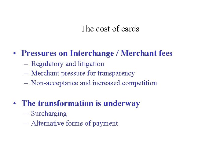 The cost of cards • Pressures on Interchange / Merchant fees – Regulatory and