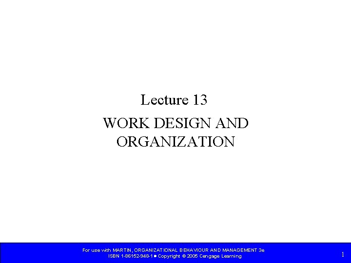 Lecture 13 WORK DESIGN AND ORGANIZATION For use with MARTIN, ORGANIZATIONAL BEHAVIOUR AND MANAGEMENT Lecture 13 WORK DESIGN AND ORGANIZATION For use with MARTIN, ORGANIZATIONAL BEHAVIOUR AND MANAGEMENT