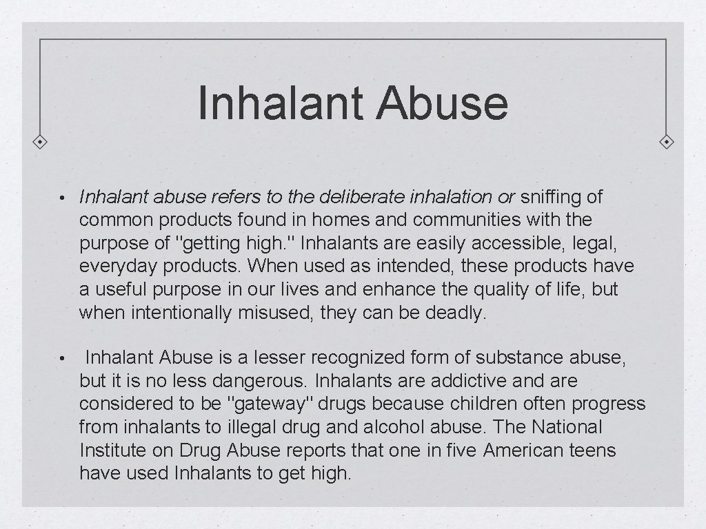 Inhalant Abuse • Inhalant abuse refers to the deliberate inhalation or sniffing of common