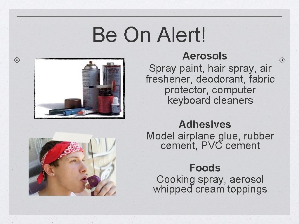 Be On Alert! Aerosols Spray paint, hair spray, air freshener, deodorant, fabric protector, computer