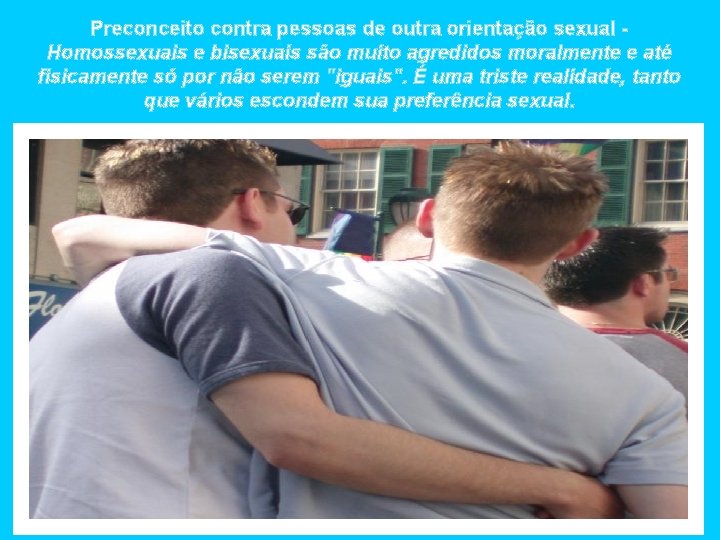 Preconceito contra pessoas de outra orientação sexual Homossexuais e bisexuais são muito agredidos moralmente Preconceito contra pessoas de outra orientação sexual Homossexuais e bisexuais são muito agredidos moralmente