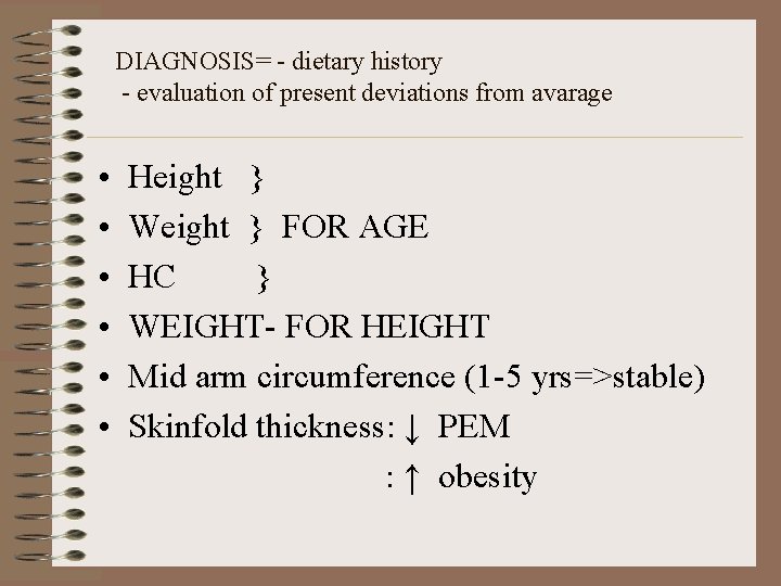 DIAGNOSIS= - dietary history - evaluation of present deviations from avarage • Height }