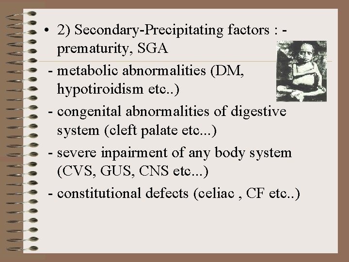  • 2) Secondary-Precipitating factors : - prematurity, SGA - metabolic abnormalities (DM, hypotiroidism