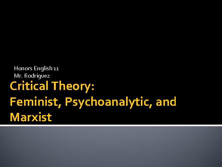 Honors English 11 Mr. Rodriguez Critical Theory: Feminist, Psychoanalytic, and Marxist 