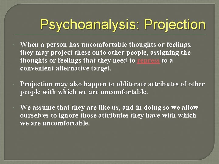 Psychoanalysis: Projection When a person has uncomfortable thoughts or feelings, they may project these