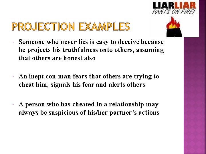 PROJECTION EXAMPLES Someone who never lies is easy to deceive because he projects his