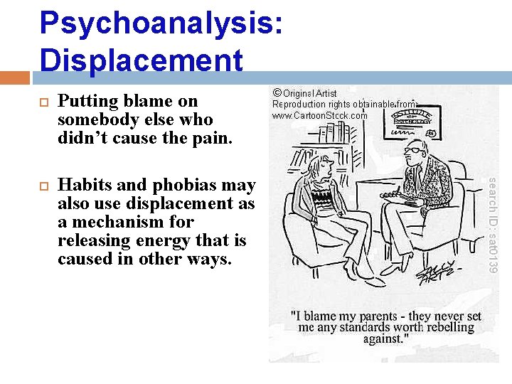 Psychoanalysis: Displacement Putting blame on somebody else who didn’t cause the pain. Habits and