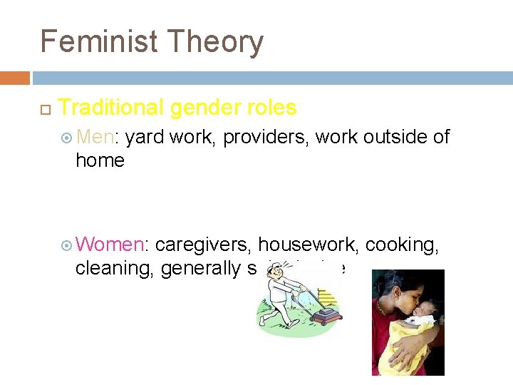 Feminist Theory Traditional gender roles Men: yard work, providers, work outside of home Women: