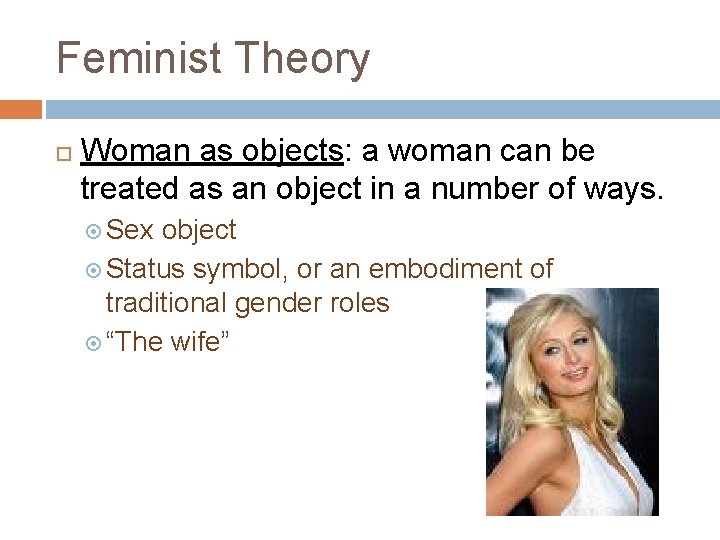 Feminist Theory Woman as objects: a woman can be treated as an object in