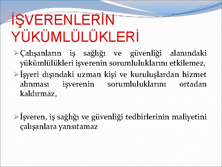 İŞVERENLERİN YÜKÜMLÜLÜKLERİ Ø Çalışanların iş sağlığı ve güvenliği alanındaki yükümlülükleri işverenin sorumluluklarını etkilemez, Ø