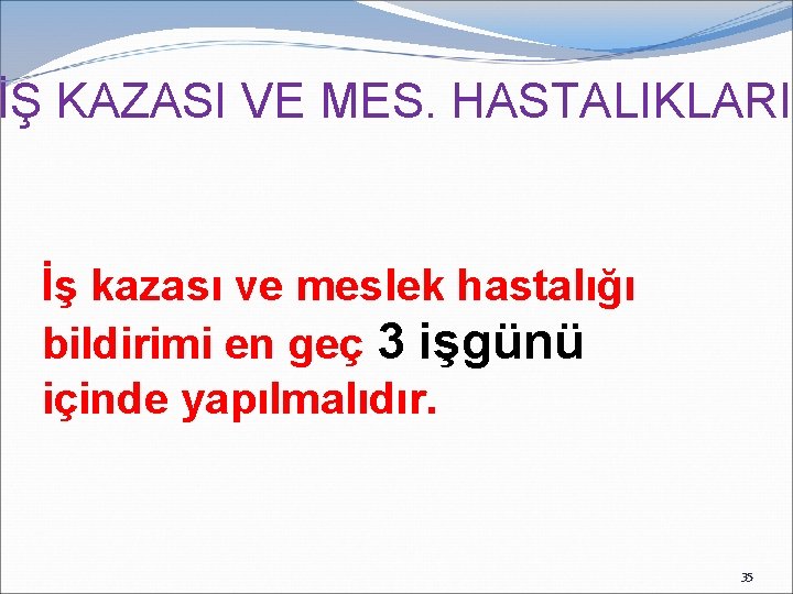 İŞ KAZASI VE MES. HASTALIKLARI İş kazası ve meslek hastalığı bildirimi en geç 3