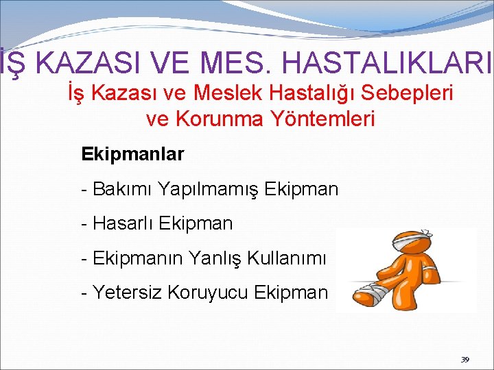 İŞ KAZASI VE MES. HASTALIKLARI İş Kazası ve Meslek Hastalığı Sebepleri ve Korunma Yöntemleri