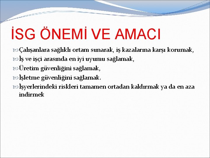 İSG ÖNEMİ VE AMACI Çalışanlara sağlıklı ortam sunarak, iş kazalarına karşı korumak, İş ve