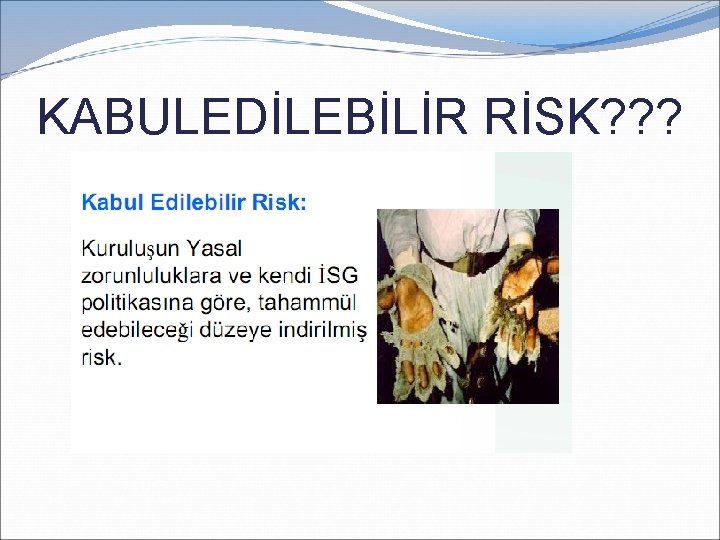 KABULEDİLEBİLİR RİSK? ? ? 