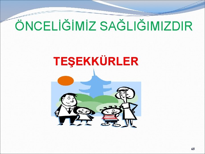 ÖNCELİĞİMİZ SAĞLIĞIMIZDIR TEŞEKKÜRLER 68 