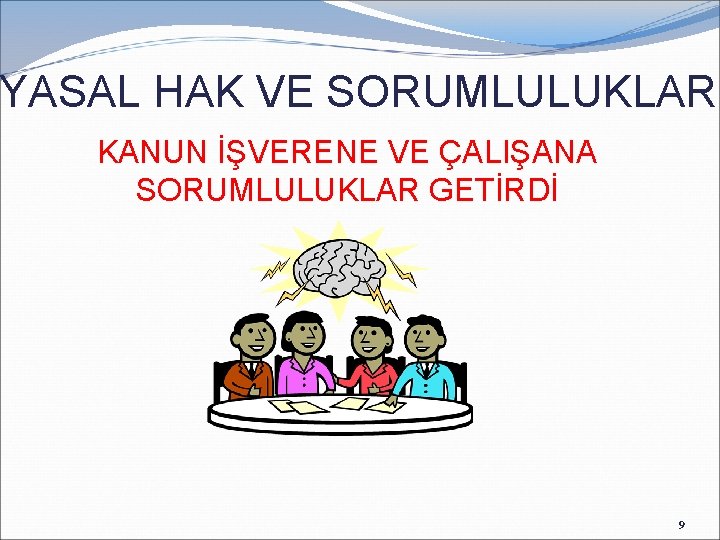 YASAL HAK VE SORUMLULUKLAR KANUN İŞVERENE VE ÇALIŞANA SORUMLULUKLAR GETİRDİ 9 