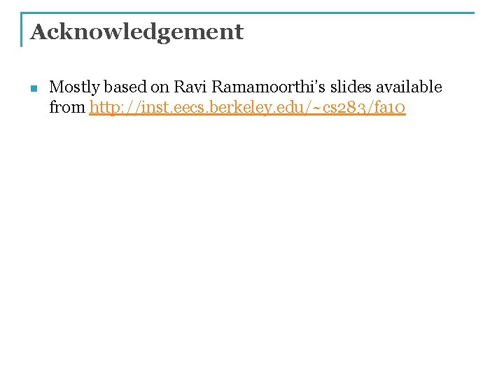 Acknowledgement n Mostly based on Ravi Ramamoorthi’s slides available from http: //inst. eecs. berkeley.