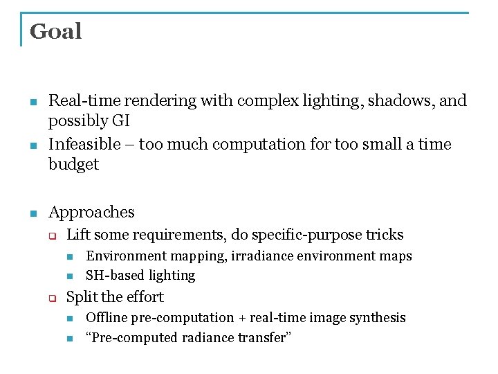 Goal n n n Real-time rendering with complex lighting, shadows, and possibly GI Infeasible