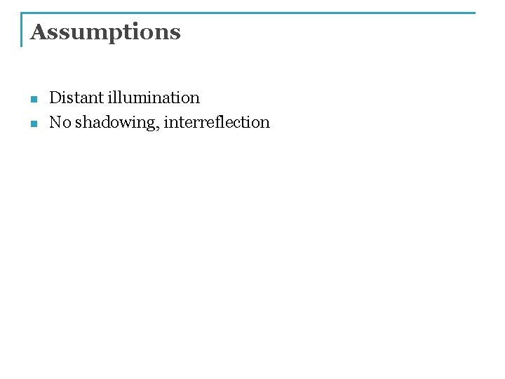 Assumptions n n Distant illumination No shadowing, interreflection 