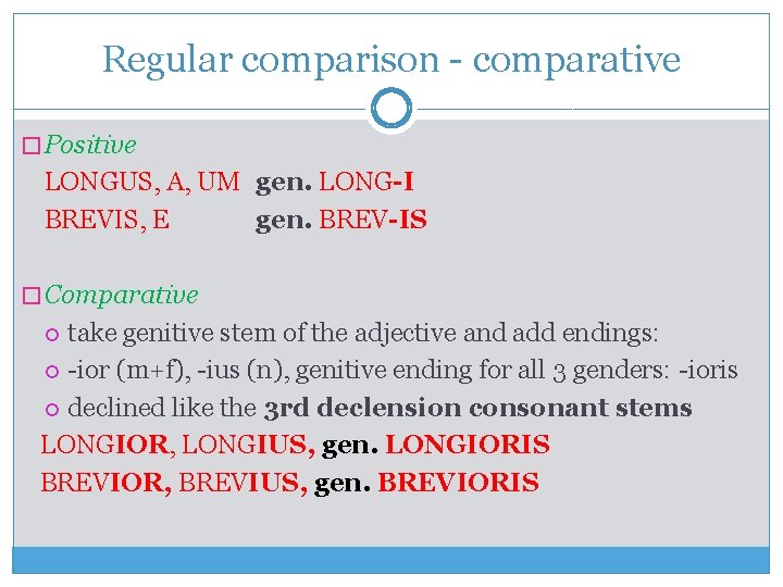 Regular comparison - comparative � Positive LONGUS, A, UM gen. LONG-I BREVIS, E gen.