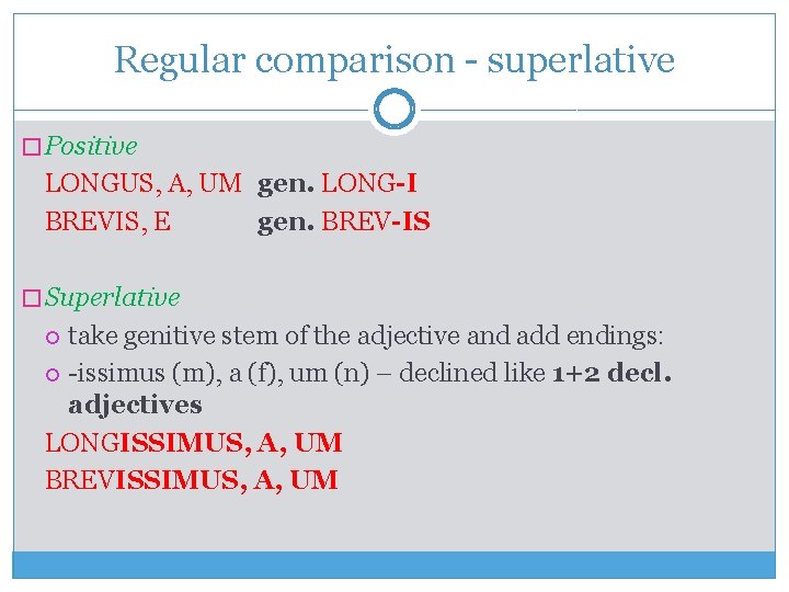 Regular comparison - superlative � Positive LONGUS, A, UM gen. LONG-I BREVIS, E gen.