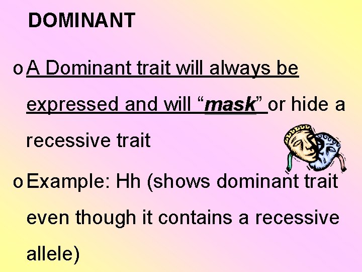 DOMINANT o A Dominant trait will always be expressed and will “mask” mask or