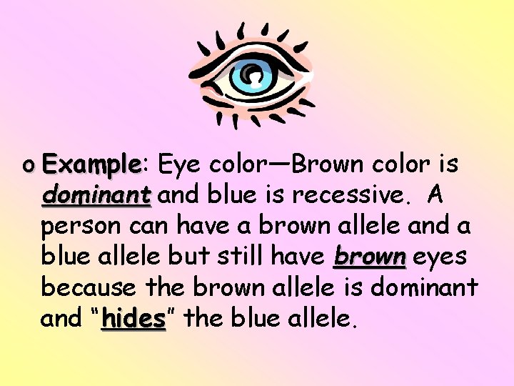 o Example: Example Eye color—Brown color is dominant and blue is recessive. A person