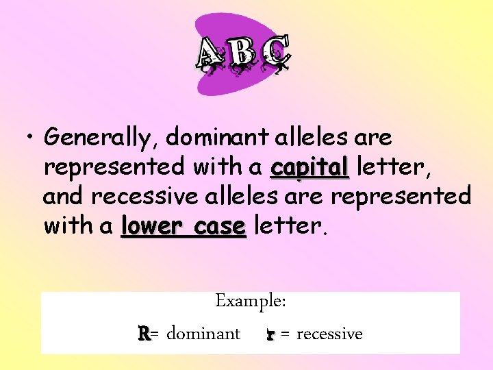  • Generally, dominant alleles are represented with a capital letter, and recessive alleles