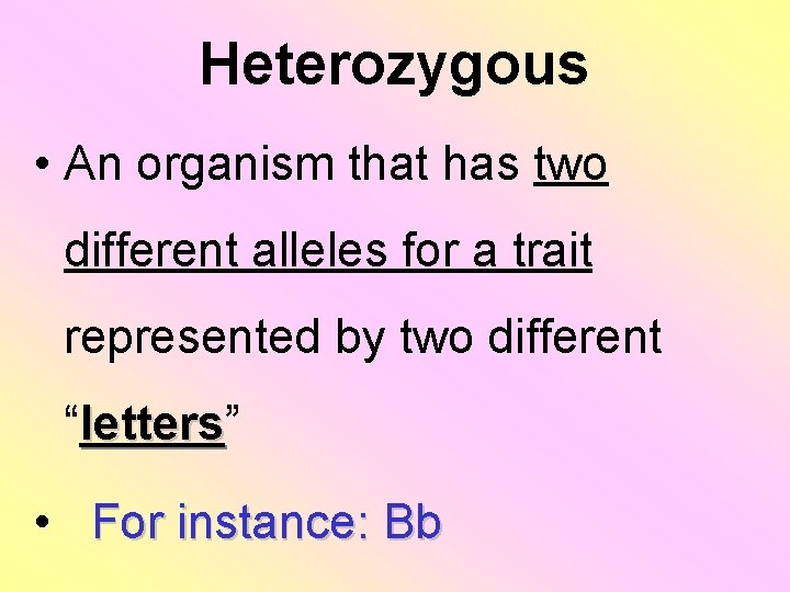 Heterozygous • An organism that has two different alleles for a trait represented by