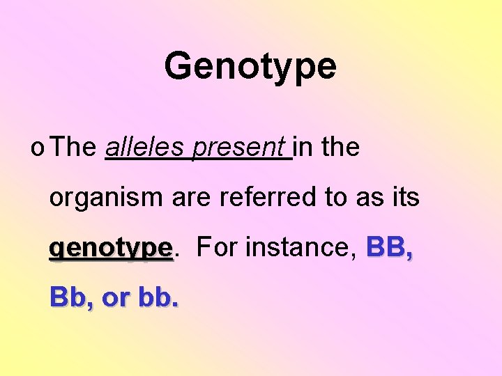 Genotype o The alleles present in the organism are referred to as its genotype