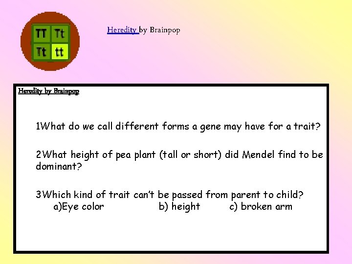 Heredity by Brainpop 1 What do we call different forms a gene may have