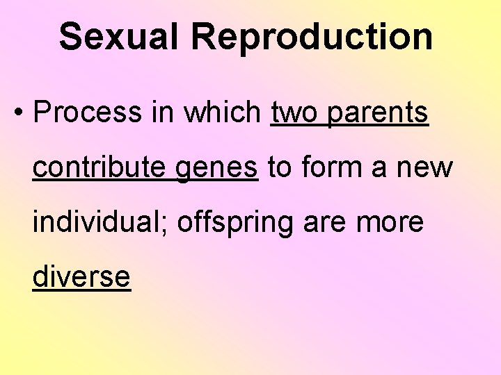 Sexual Reproduction • Process in which two parents contribute genes to form a new