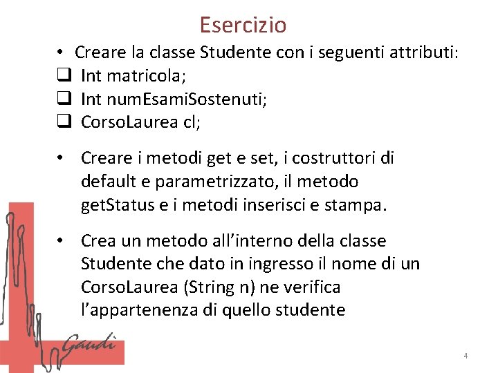 Esercizio • Creare la classe Studente con i seguenti attributi: q Int matricola; q