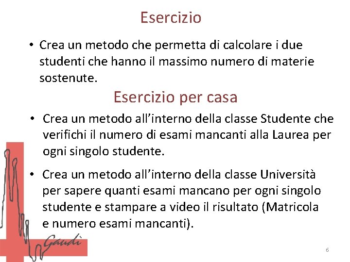 Esercizio • Crea un metodo che permetta di calcolare i due studenti che hanno
