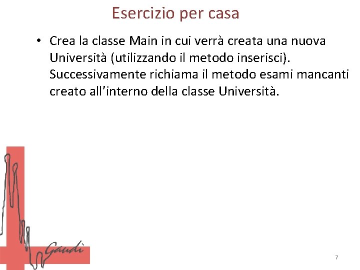 Esercizio per casa • Crea la classe Main in cui verrà creata una nuova