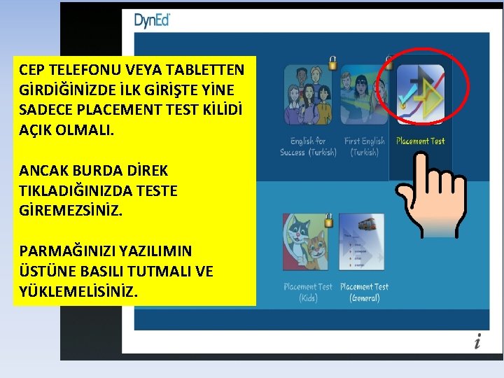 CEP TELEFONU VEYA TABLETTEN GİRDİĞİNİZDE İLK GİRİŞTE YİNE SADECE PLACEMENT TEST KİLİDİ AÇIK OLMALI.