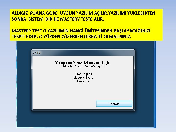 ALDIĞIZ PUANA GÖRE UYGUN YAZILIM AÇILIR. YAZILIMI YÜKLEDİKTEN SONRA SİSTEM BİR DE MASTERY TESTE