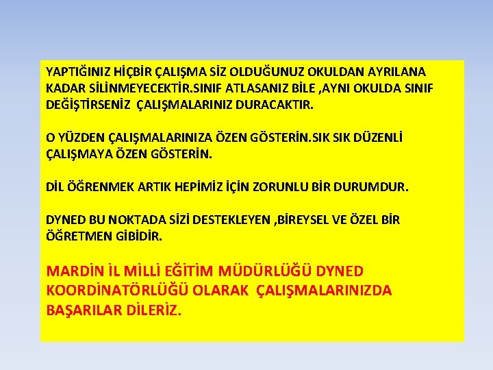 YAPTIĞINIZ HİÇBİR ÇALIŞMA SİZ OLDUĞUNUZ OKULDAN AYRILANA KADAR SİLİNMEYECEKTİR. SINIF ATLASANIZ BİLE , AYNI