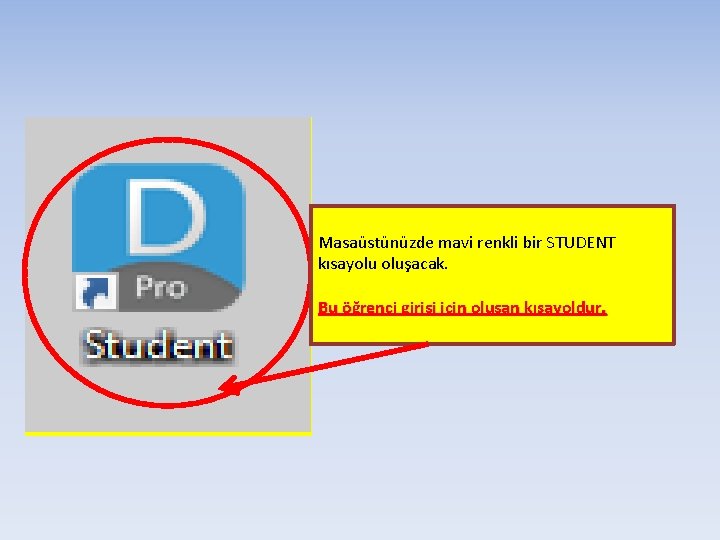 Masaüstünüzde mavi renkli bir STUDENT kısayolu oluşacak. Bu öğrenci girişi için oluşan kısayoldur. 