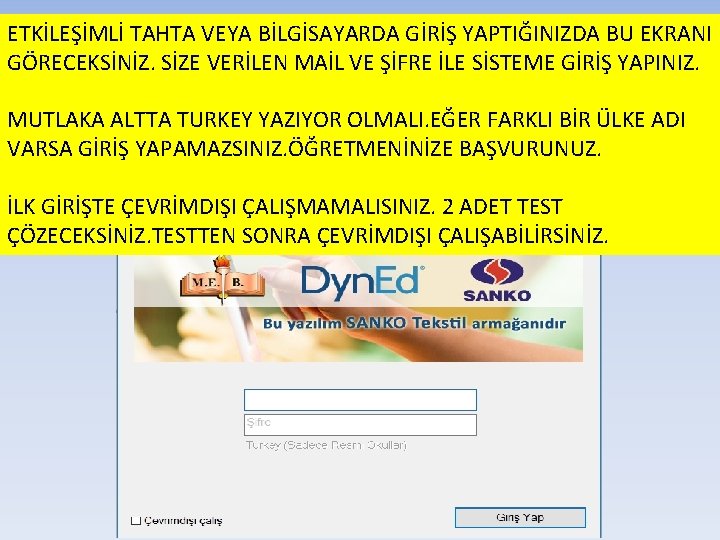 ETKİLEŞİMLİ TAHTA VEYA BİLGİSAYARDA GİRİŞ YAPTIĞINIZDA BU EKRANI GÖRECEKSİNİZ. SİZE VERİLEN MAİL VE ŞİFRE