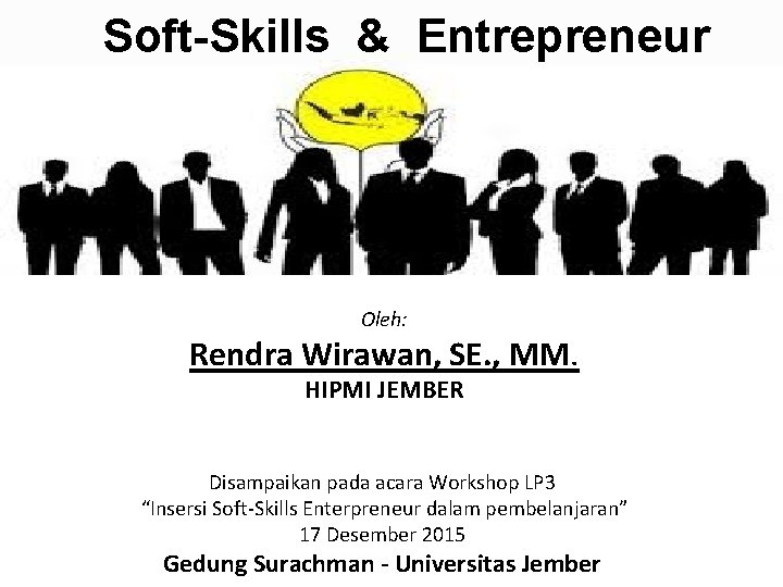 Soft-Skills & Entrepreneur Oleh: Rendra Wirawan, SE. , MM. HIPMI JEMBER Disampaikan pada acara Soft-Skills & Entrepreneur Oleh: Rendra Wirawan, SE. , MM. HIPMI JEMBER Disampaikan pada acara