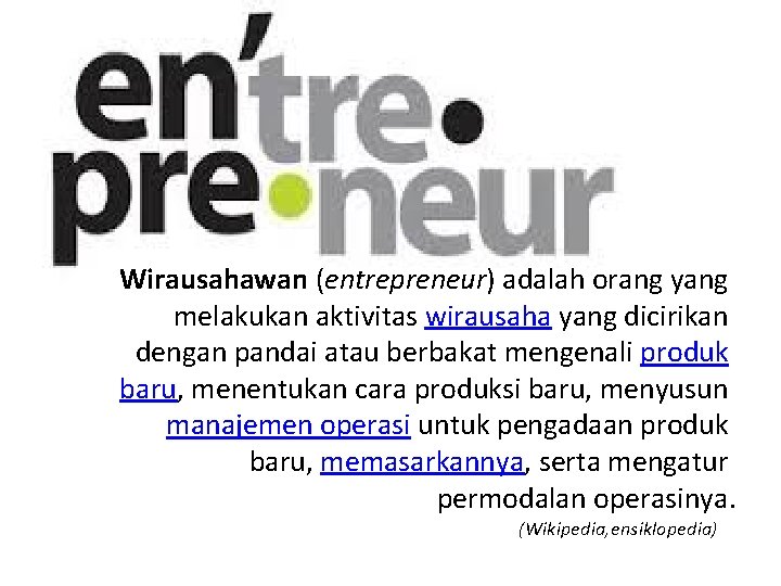 Wirausahawan (entrepreneur) adalah orang yang melakukan aktivitas wirausaha yang dicirikan dengan pandai atau berbakat Wirausahawan (entrepreneur) adalah orang yang melakukan aktivitas wirausaha yang dicirikan dengan pandai atau berbakat