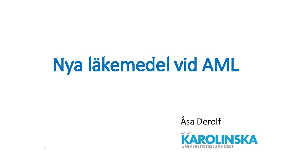 Nya läkemedel vid AML Åsa Derolf 1 