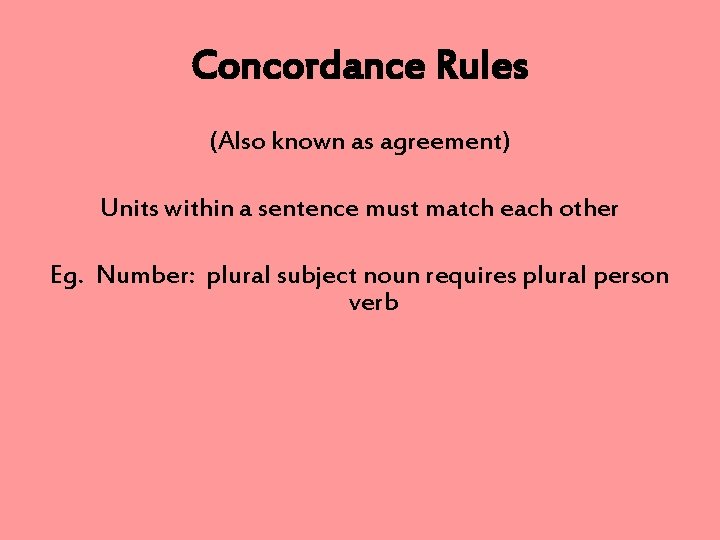 Concordance Rules (Also known as agreement) Units within a sentence must match each other