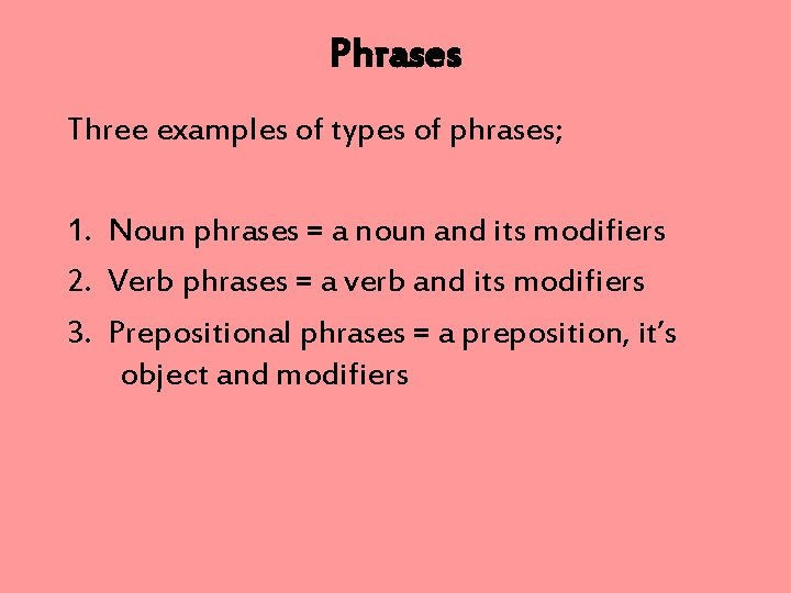 Phrases Three examples of types of phrases; 1. Noun phrases = a noun and