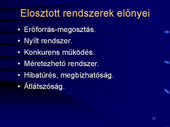 Elosztott rendszerek előnyei • • • Erőforrás-megosztás. Nyílt rendszer. Konkurens működés. Méretezhető rendszer. Hibatűrés,