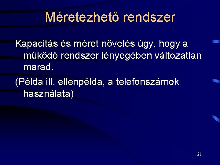 Méretezhető rendszer Kapacitás és méret növelés úgy, hogy a működő rendszer lényegében változatlan marad.