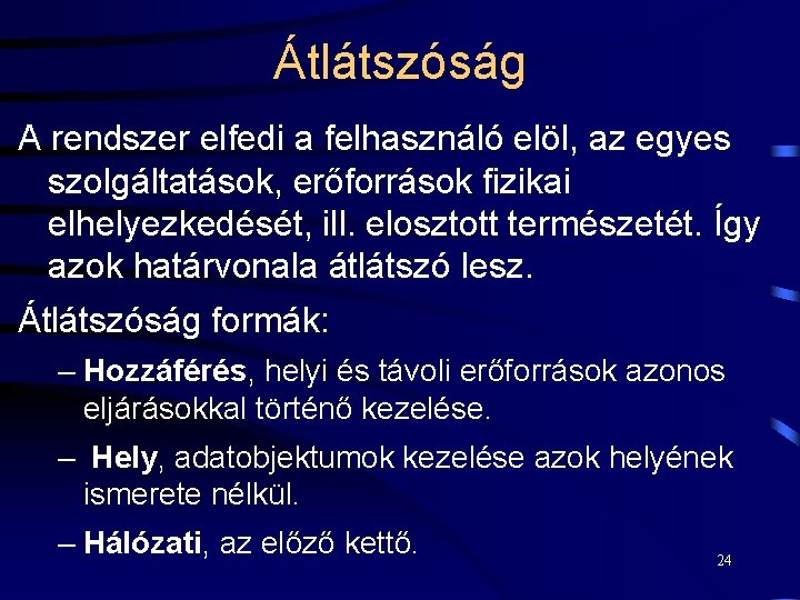 Átlátszóság A rendszer elfedi a felhasználó elöl, az egyes szolgáltatások, erőforrások fizikai elhelyezkedését, ill.