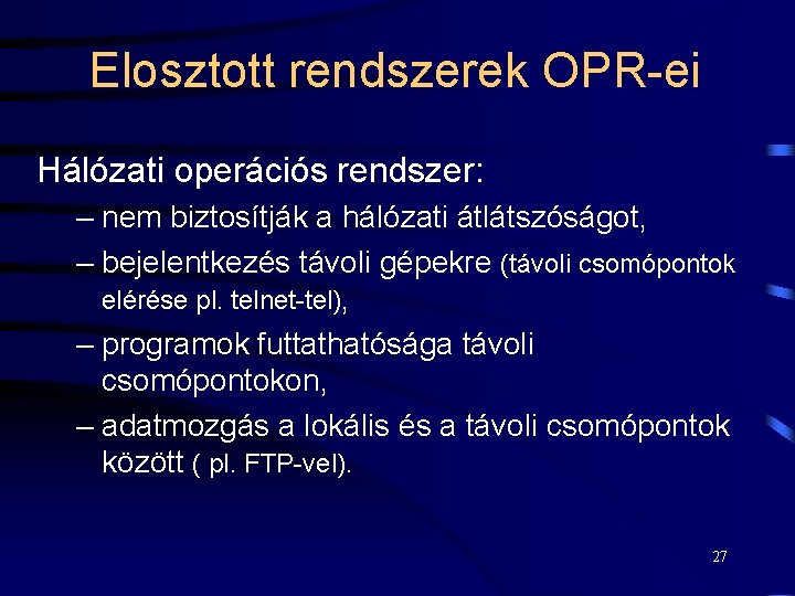 Elosztott rendszerek OPR-ei Hálózati operációs rendszer: – nem biztosítják a hálózati átlátszóságot, – bejelentkezés